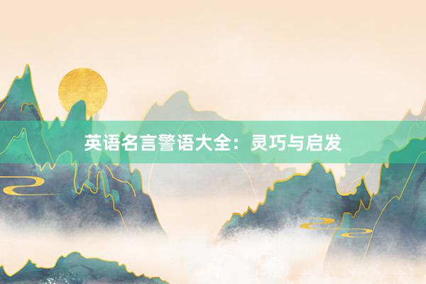 英语名言警语大全：灵巧与启发